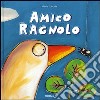 Amico ragnolo. Ediz. illustrata libro