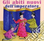 Gli abiti nuovi dell'imperatore. Ediz. illustrata libro