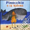 Pinocchio e la balena. Ediz. illustrata libro