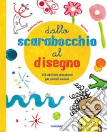 Dallo scarabocchio al disegno. 120 attività stimolanti per piccoli curiosi libro