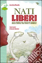 Nati liberi. Alla ricerca del fratello perduto nella guerra tra Roma e Annibale libro