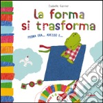 La forma si trasforma. Prima era... Adesso è.... Ediz. illustrata libro