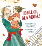 Dillo, mamma! Ediz. illustrata libro