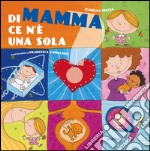 Di mamma ce n'è una sola. Ediz. illustrata libro