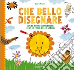 Che bello disegnare. Con le forme geometriche e con le forme della natura. Ediz. illustrata libro