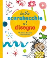 Dallo scarabocchio al disegno. 120 attività stimolanti per piccoli curiosi. Ediz. a colori libro