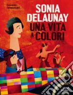 Sonia Delaunay. Una vita a colori. Ediz. a colori