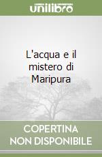 L'acqua e il mistero di Maripura libro
