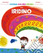 Disegna colora impara con Iridino. Ediz. a colori libro