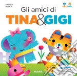 Gli amici di Tina & Gigi. Ediz. a colori. Con gadget libro