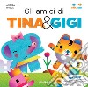 Gli amici di Tina & Gigi. Ediz. a colori. Con gadget libro