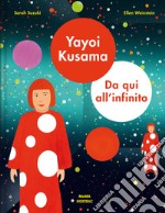 Yayoi Kusama. Da qui all'infinito. Ediz. a colori