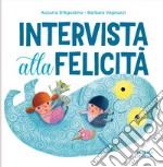 Intervista alla felicità. Ediz. illustrata libro