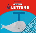 Disegno le lettere. Ediz. a colori libro