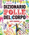 Dizionario folle del corpo. Ediz. a colori libro di Couprie Katy