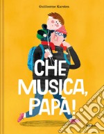 Che musica, papà! Ediz. a colori libro