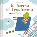 La forma si trasforma. Prima era... Adesso è.... Ediz. a colori libro