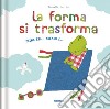 La forma si trasforma. Prima era... Adesso è.... Ediz. a colori libro