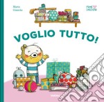 Voglio tutto! Ediz. a colori libro