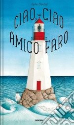 Ciao, ciao amico faro. Ediz. a colori libro