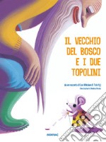 Il vecchio del bosco e i due topolini. Ediz. a colori libro