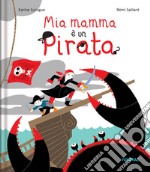 Mia mamma è un pirata. Ediz. a colori libro