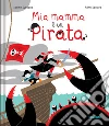 Mia mamma è un pirata. Ediz. a colori libro