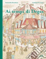 Ai tempi di Degas. Ediz. a colori