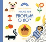 Profuma o no? I cinque sensi. Ediz. a colori libro