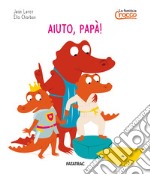 Aiuto papà! La famiglia Crocco. Ediz. a colori