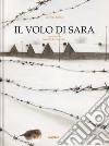 Il volo di Sara. Ediz. a colori libro di Farina Lorenza