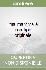 Mia mamma è una tipa originale libro