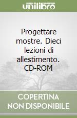 Progettare mostre. Dieci lezioni di allestimento. CD-ROM