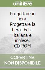 Progettare in fiera. Progettare la fiera. Ediz. italiana e inglese. CD-ROM