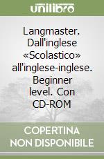 Langmaster. Dall'inglese «Scolastico» all'inglese-inglese. Beginner level. Con CD-ROM libro