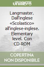 Langmaster. Dall'inglese «Scolastico» all'inglese-inglese. Elementary level. Con CD-ROM libro