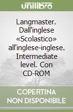 Langmaster. Dall'inglese «Scolastico» all'inglese-inglese. Intermediate level. Con CD-ROM libro