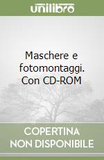 Maschere e fotomontaggi. Con CD-ROM libro