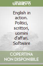 English in action. Politici, scrittori, uomini d'affari. Software libro