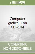 Computer grafica. Con CD-ROM libro