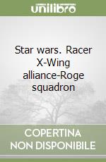 Star wars. Racer X-Wing alliance-Roge squadron libro