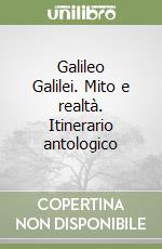 Galileo Galilei. Mito e realtà. Itinerario antologico