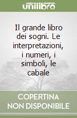 Il grande libro dei sogni. Le interpretazioni, i numeri, i simboli, le cabale libro