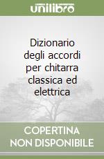 Dizionario degli accordi per chitarra classica ed elettrica libro