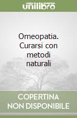 Omeopatia. Curarsi con metodi naturali