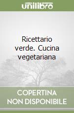 Ricettario verde. Cucina vegetariana libro