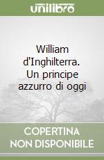 William d'Inghilterra. Un principe azzurro di oggi libro