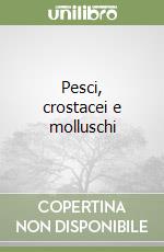 Pesci, crostacei e molluschi
