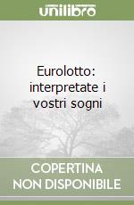 Eurolotto: interpretate i vostri sogni libro