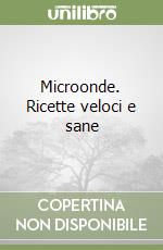 Microonde. Ricette veloci e sane libro